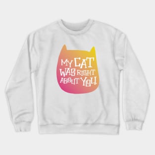 MY CAT WAS RIGHT Crewneck Sweatshirt